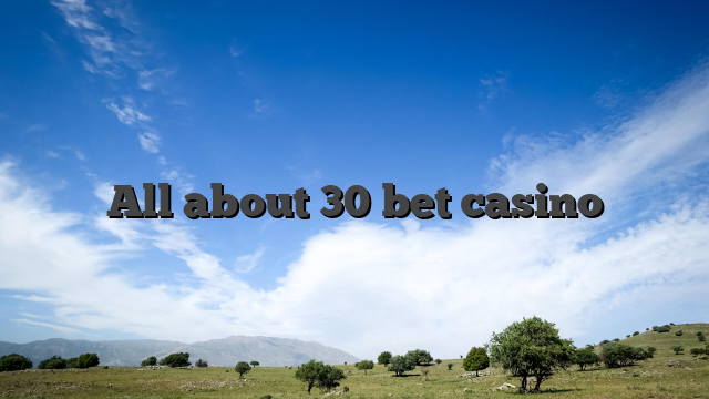 All about 30 bet casino
