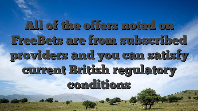 All of the offers noted on FreeBets are from subscribed providers and you can satisfy current British regulatory conditions