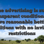 All the advertising is subject to transparent conditions, that have reasonable betting conditions with no invisible restrictions