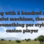 Along with 2 hundred some other slot machines, there will be something per style of casino player