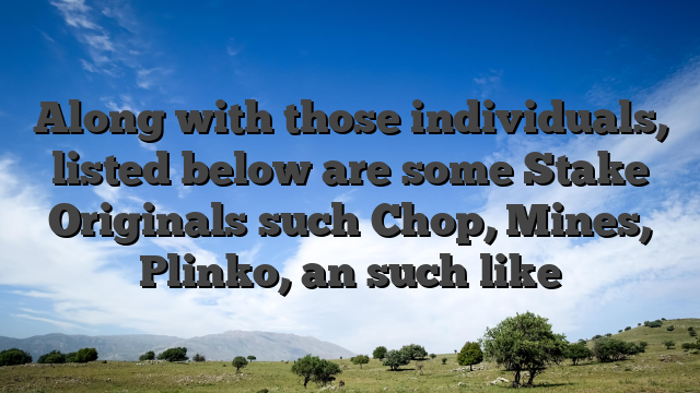 Along with those individuals, listed below are some Stake Originals such Chop, Mines, Plinko, an such like