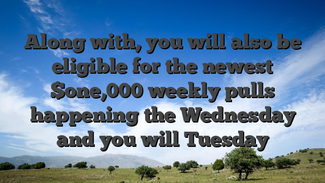 Along with, you will also be eligible for the newest $one,000 weekly pulls happening the Wednesday and you will Tuesday