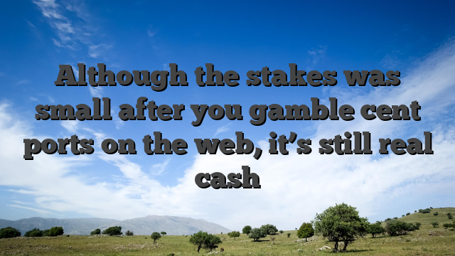 Although the stakes was small after you gamble cent ports on the web, it’s still real cash
