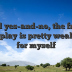 And yes-and-no, the fresh game play is pretty weakened, for myself