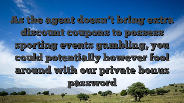 As the agent doesn’t bring extra discount coupons to possess sporting events gambling, you could potentially however fool around with our private bonus password