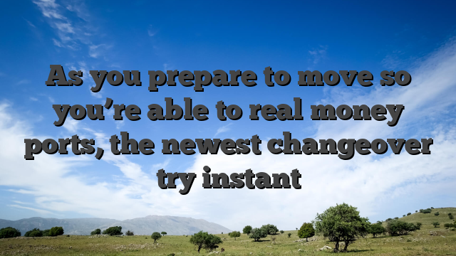 As you prepare to move so you’re able to real money ports, the newest changeover try instant