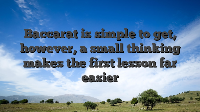 Baccarat is simple to get, however, a small thinking makes the first lesson far easier