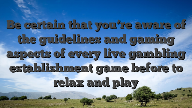 Be certain that you’re aware of the guidelines and gaming aspects of every live gambling establishment game before to relax and play