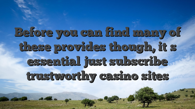 Before you can find many of these provides though, it�s essential just subscribe trustworthy casino sites