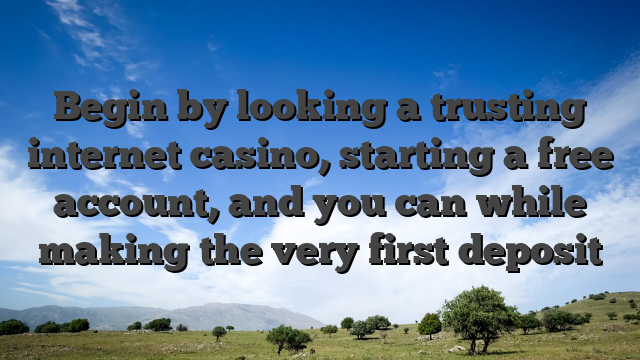 Begin by looking a trusting internet casino, starting a free account, and you can while making the very first deposit