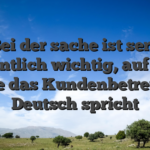 Bei der sache ist sera namentlich wichtig, auf diese weise das Kundenbetreuung Deutsch spricht