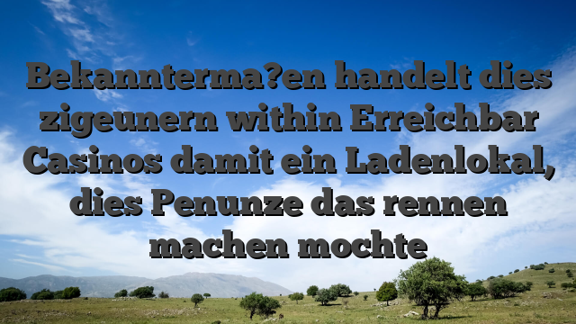 Bekannterma?en handelt dies zigeunern within Erreichbar Casinos damit ein Ladenlokal, dies Penunze das rennen machen mochte