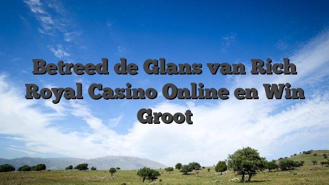 Betreed de Glans van Rich Royal Casino Online en Win Groot