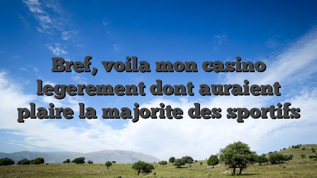 Bref, voila mon casino legerement dont auraient plaire la majorite des sportifs