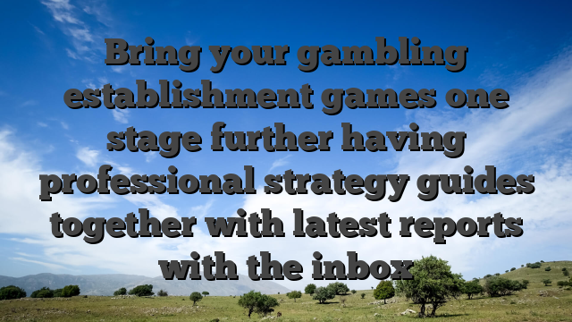 Bring your gambling establishment games one stage further having professional strategy guides together with latest reports with the inbox