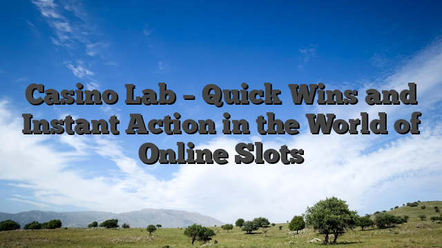 Casino Lab – Quick Wins and Instant Action in the World of Online Slots