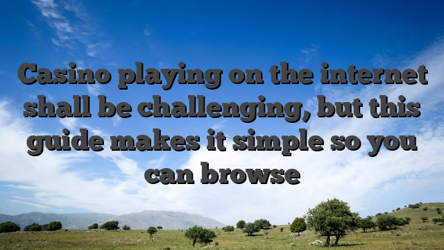 Casino playing on the internet shall be challenging, but this guide makes it simple so you can browse