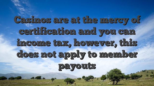 Casinos are at the mercy of certification and you can income tax, however, this does not apply to member payouts