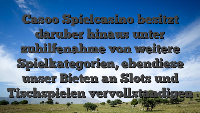 Casoo Spielcasino besitzt daruber hinaus unter zuhilfenahme von weitere Spielkategorien, ebendiese unser Bieten an Slots und Tischspielen vervollstandigen