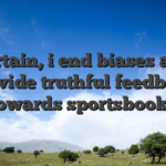 Certain, i end biases and provide truthful feedback towards sportsbooks