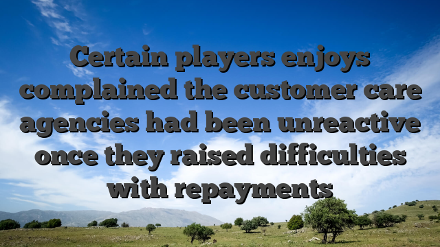 Certain players enjoys complained the customer care agencies had been unreactive once they raised difficulties with repayments