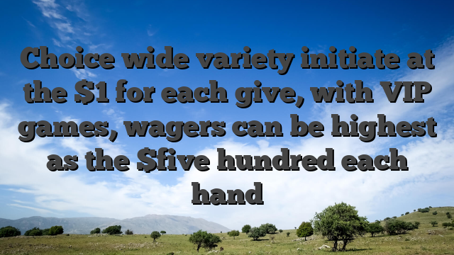 Choice wide variety initiate at the $1 for each give, with VIP games, wagers can be highest as the $five hundred each hand