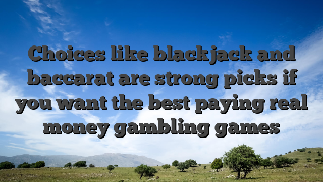 Choices like blackjack and baccarat are strong picks if you want the best paying real money gambling games