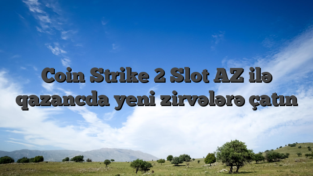 Coin Strike 2 Slot AZ ilə qazancda yeni zirvələrə çatın