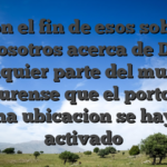 Con el fin de esos sobre vosotros acerca de De cualquier parte del mundo, asegurense que el porton an una ubicacion se haye activado