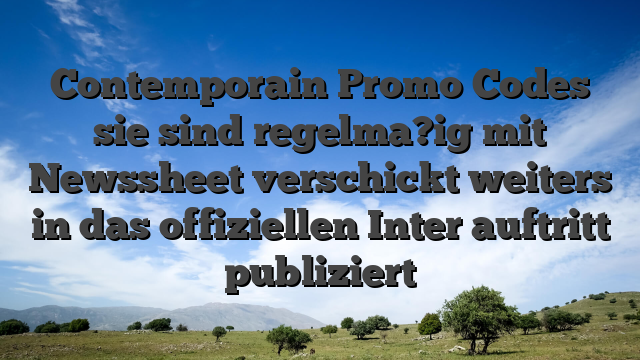 Contemporain Promo Codes sie sind regelma?ig mit Newssheet verschickt weiters in das offiziellen Inter auftritt publiziert