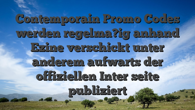 Contemporain Promo Codes werden regelma?ig anhand Ezine verschickt unter anderem aufwarts der offiziellen Inter seite publiziert