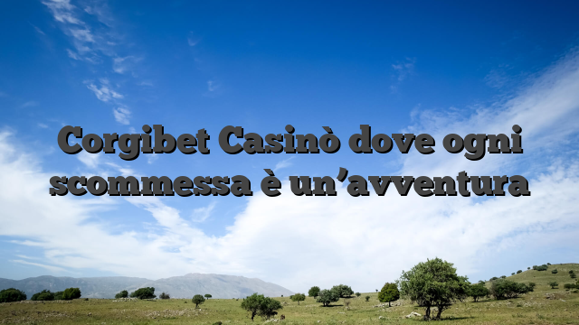 Corgibet Casinò dove ogni scommessa è un’avventura