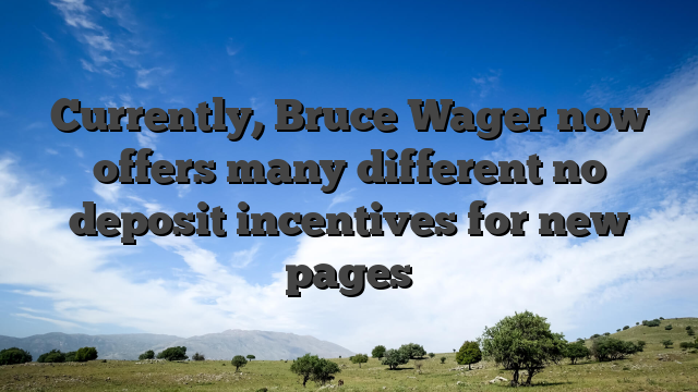 Currently, Bruce Wager now offers many different no deposit incentives for new pages
