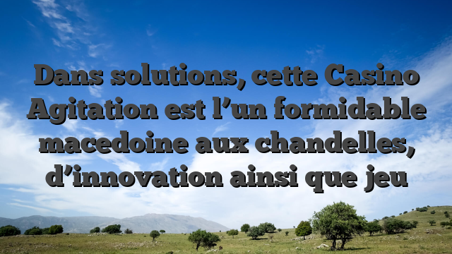 Dans solutions, cette Casino Agitation est l’un formidable macedoine aux chandelles, d’innovation ainsi que jeu