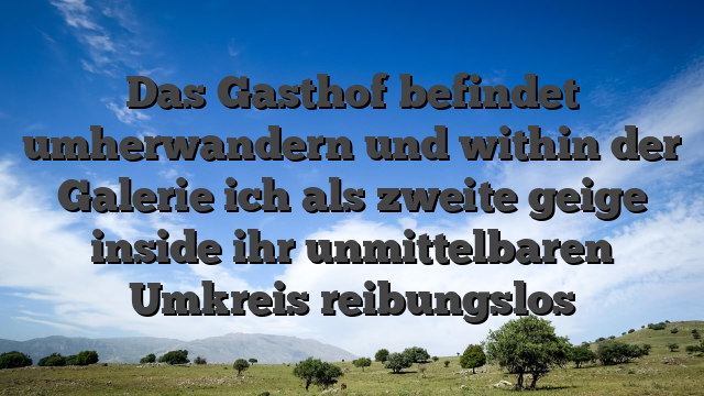 Das Gasthof befindet umherwandern und within der Galerie ich als zweite geige inside ihr unmittelbaren Umkreis reibungslos
