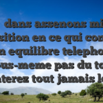 De   dans assenons mis a disposition en ce qui concerne un bon equilibre telephonique vous-meme pas du tout absenterez tout jamais le effet