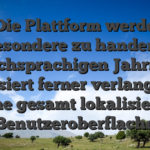 Die Plattform werde insbesondere zu handen den deutschsprachigen Jahrmarkt realisiert ferner verlangt die eine gesamt lokalisierte Benutzeroberflache