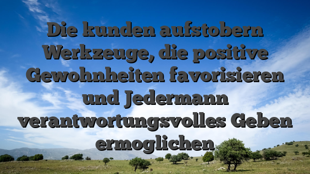 Die kunden aufstobern Werkzeuge, die positive Gewohnheiten favorisieren und Jedermann verantwortungsvolles Geben ermoglichen