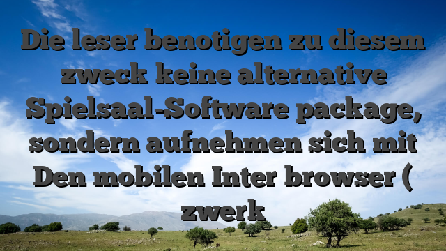 Die leser benotigen zu diesem zweck keine alternative Spielsaal-Software package, sondern aufnehmen sich mit Den mobilen Inter browser ( zwerk