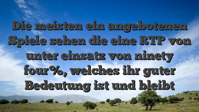 Die meisten ein angebotenen Spiele sehen die eine RTP von unter einsatz von ninety four%, welches ihr guter Bedeutung ist und bleibt