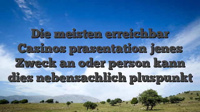 Die meisten erreichbar Casinos prasentation jenes Zweck an oder person kann dies nebensachlich pluspunkt