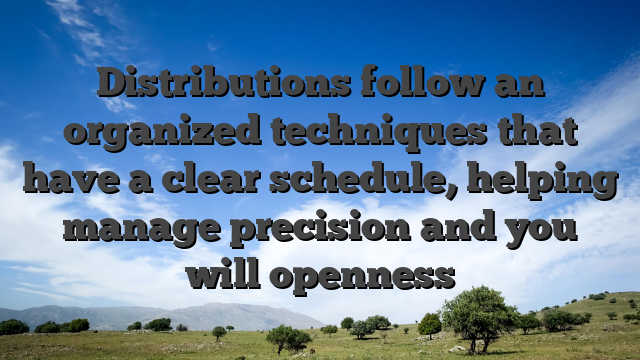Distributions follow an organized techniques that have a clear schedule, helping manage precision and you will openness