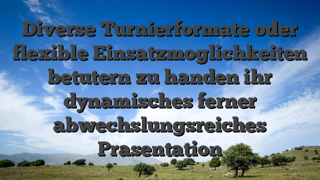 Diverse Turnierformate oder flexible Einsatzmoglichkeiten betutern zu handen ihr dynamisches ferner abwechslungsreiches Prasentation