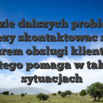 Do razie dalszych problemow nalezy skontaktowac sie z biurem obslugi klienta, i dlatego pomaga w takich sytuacjach