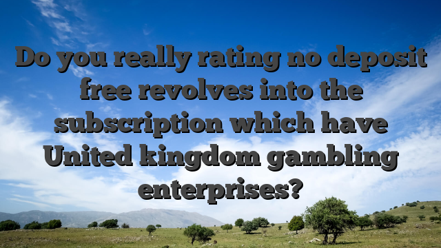 Do you really rating no deposit free revolves into the subscription which have United kingdom gambling enterprises?
