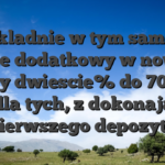 Dokladnie w tym samym czasie dodatkowy w nowych graczy dwiescie% do 700PLN dla tych, z dokonaja pierwszego depozytu