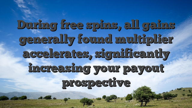 During free spins, all gains generally found multiplier accelerates, significantly increasing your payout prospective