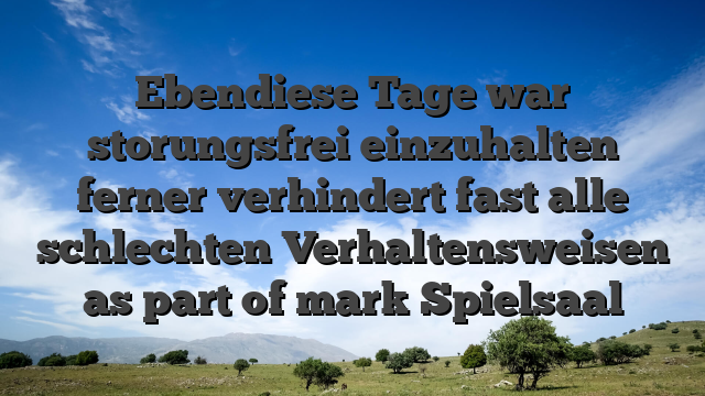 Ebendiese Tage war storungsfrei einzuhalten ferner verhindert fast alle schlechten Verhaltensweisen as part of mark Spielsaal