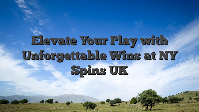 Elevate Your Play with Unforgettable Wins at NY Spins UK