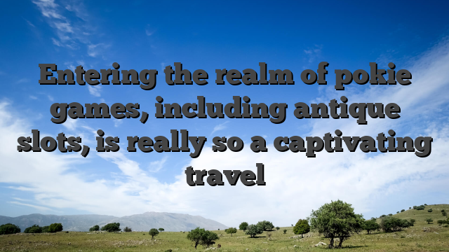 Entering the realm of pokie games, including antique slots, is really so a captivating travel